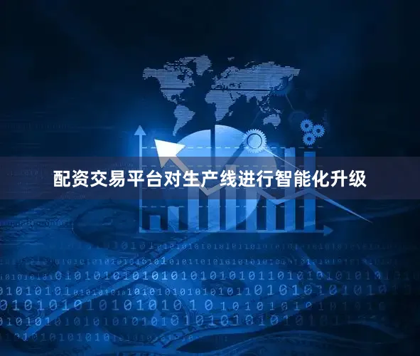 配资交易平台对生产线进行智能化升级