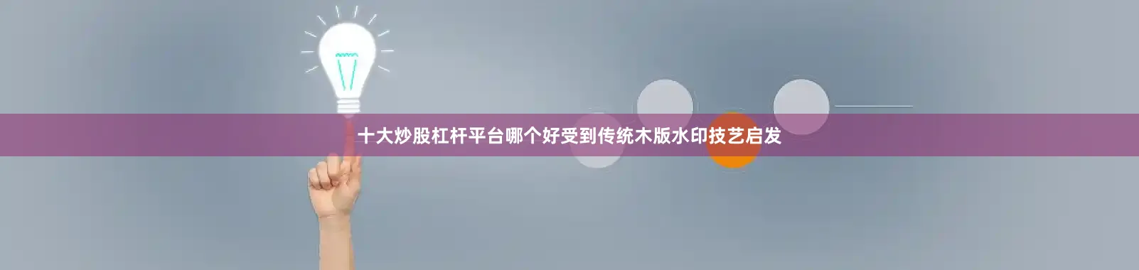 十大炒股杠杆平台哪个好受到传统木版水印技艺启发