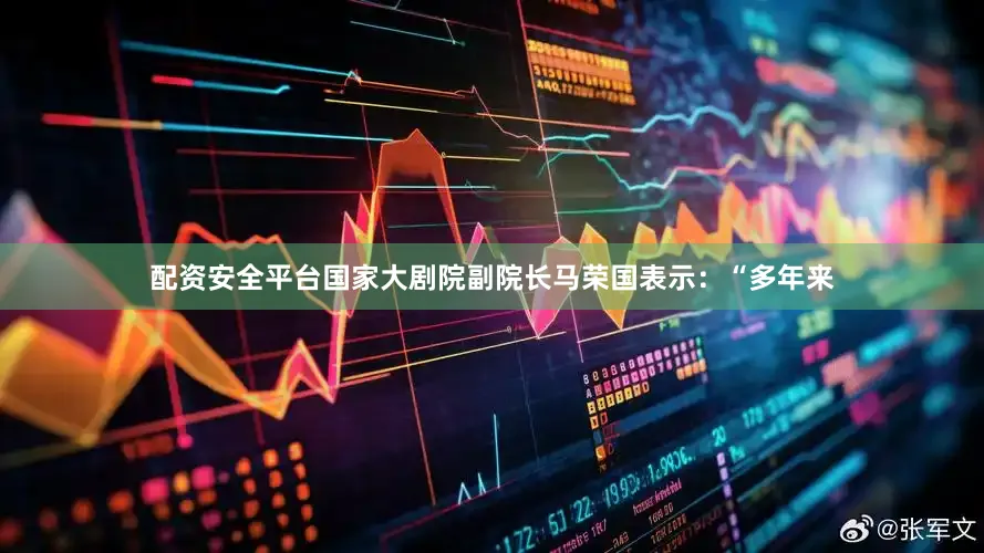配资安全平台国家大剧院副院长马荣国表示：“多年来