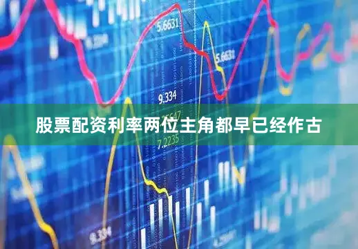 股票配资利率两位主角都早已经作古