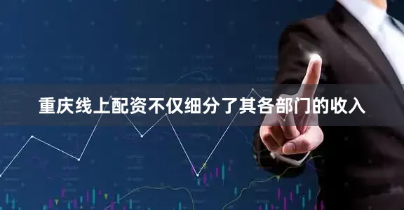 重庆线上配资不仅细分了其各部门的收入